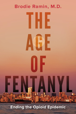 The Age of Fentanyl: Ending the Opioid Epidemic - Ramin, Brodie