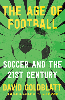 The Age of Football: Soccer and the 21st Century - Goldblatt, David