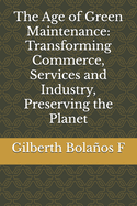 The Age of Green Maintenance: Transforming Commerce, Services and Industry, Preserving the Planet