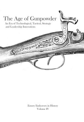 The Age Of Gunpowder: An Era of Technological, Tactical, Strategic, and Leadership Innovations - Granberry, George, and Huh, Eric, and Black, Kim
