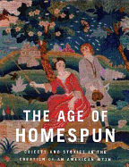 The Age of Homespun: Objects and Stories in the Creation of an American Myth - Ulrich, Laurel Thatcher