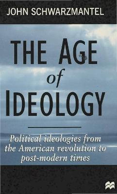 The Age of Ideology: Political Ideologies from the American Revolution to Post-Modern Times - Schwarzmantel, John