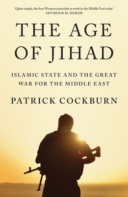 The Age of Jihad: Islamic State and the Great War for the Middle East - Cockburn, Patrick
