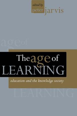 The Age of Learning: Education and the Knowledge Society - Jarvis, Peter (Editor)