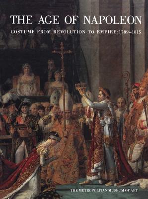 The Age of Napoleon: Costume from Revolution to Empire, 1789-1815 - Le Bourhis, Katell (Editor), and Zieseniss, Charles O (Contributions by), and Seguy, Philippe (Contributions by)