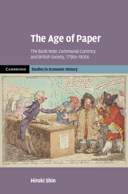 The Age of Paper: The Bank Note, Communal Currency and British Society, 1790s-1830s - Shin, Hiroki