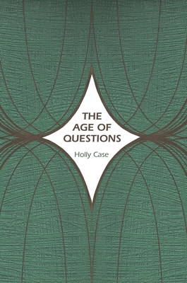 The Age of Questions: Or, a First Attempt at an Aggregate History of the Eastern, Social, Woman, American, Jewish, Polish, Bullion, Tuberculosis, and Many Other Questions Over the Nineteenth Century, and Beyond - Case, Holly