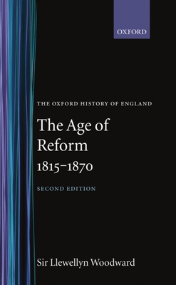 The Age of Reform, 1815-1870 - Woodward, Llewellyn