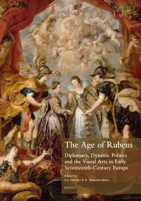 The Age of Rubens: Diplomacy, Dynastic Politics and the Visual Arts in Early Seventeenth-Century Europe - Duerloo, Luc (Editor), and Smuts, Malcolm (Editor)