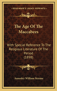 The Age of the Maccabees: With special Reference to the religious Literature of the Period