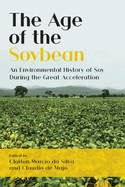 The Age of the Soybean: An Environmental History of Soy During the Great Acceleration