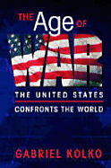 The Age of War: The United States Confronts the World - Kolko, Gabriel