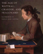 The Age of Watteau, Chardin, and Fragonard: Masterpieces of French Genre Painting