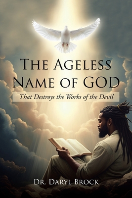 The Ageless Name of God: That Destroys the Works of the Devil - Brock, Daryl, Dr.