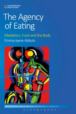 The Agency of Eating: Mediation, Food and the Body - Abbots, Emma-Jayne, and Goodman, David (Editor), and Goodman, Michael K (Editor)