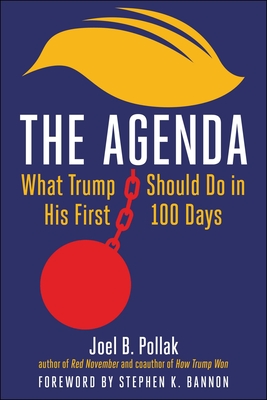 The Agenda: What Trump Should Do in His First 100 Days - Pollak, Joel, and Bannon, Stephen K (Foreword by)