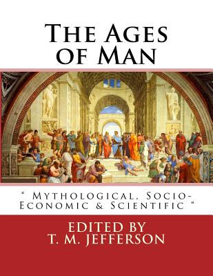 The Ages of Man: Mythological, Socio-Economic & Scientific - Jefferson, T M