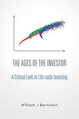 The Ages of the Investor: A Critical Look at Life-cycle Investing - Bernstein, William J