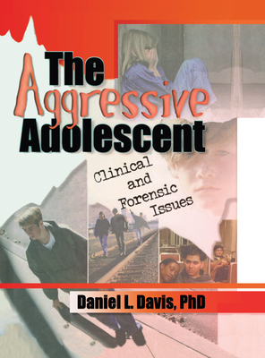 The Aggressive Adolescent: Clinical and Forensic Issues - Davis, Daniel L