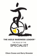 The Agile Business Leader: The Role of the Specialist - Brewster, Barry, and Dowse, Eileen, and Boles, Jean (Designer)