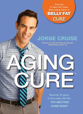 The Aging Cure#: Reverse 10 Years in One Week with the Fat-Melting Carb Swap# - Cruise, Jorge