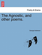 The Agnostic, and Other Poems. - Anderson, George