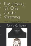 The Agony of One Child's Weeping: The True Stories of One Abused Child's Encounters with the Monsters in His Life.