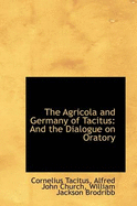 The Agricola and Germany of Tacitus: And the Dialogue on Oratory