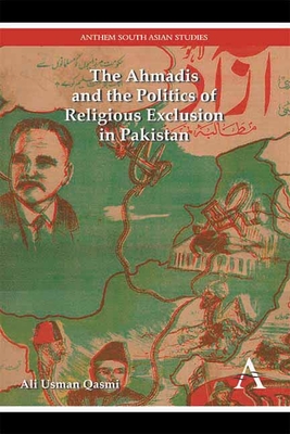 The Ahmadis and the Politics of Religious Exclusion in Pakistan - Qasmi, Ali Usman