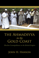 The Ahmadiyya in the Gold Coast: Muslim Cosmopolitans in the British Empire