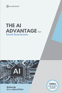 The AI Advantage for Small Businesses: Unlock Smarter Growth, Marketing Automation, and Productivity Using Simple AI Tools - No Coding or Tech Experience Needed