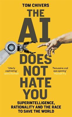The AI Does Not Hate You: Superintelligence, Rationality and the Race to Save the World - Chivers, Tom