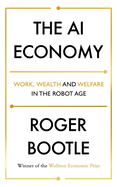 The AI Economy: Work, Wealth and Welfare in the Robot Age