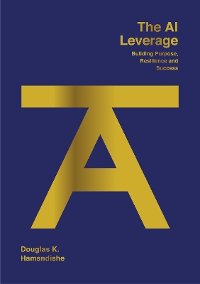 The AI Leverage: Building Purpose, Resilience and Success - Hamandishe, Douglas K