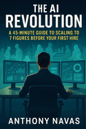 The AI Revolution: A 45-Minute Guide to Scaling to 7 Figures Before Your First Hire