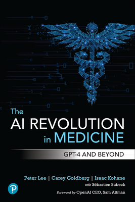 The AI Revolution in Medicine: GPT-4 and Beyond - Lee, Peter, and Goldberg, Carey, and Kohane, Isaac