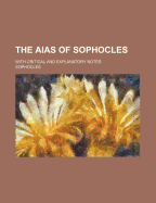 The Aias of Sophocles: With Critical and Explanatory Notes