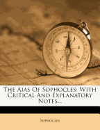 The Aias of Sophocles: With Critical and Explanatory Notes