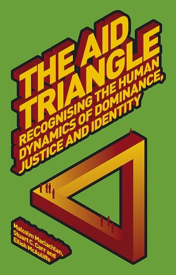 The Aid Triangle: Recognizing the Human Dynamics of Dominance, Justice and Identity - MacLachlan, Malcolm, and Carr, Stuart, and McAuliffe, Eilish