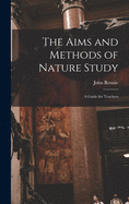 The Aims and Methods of Nature Study: a Guide for Teachers