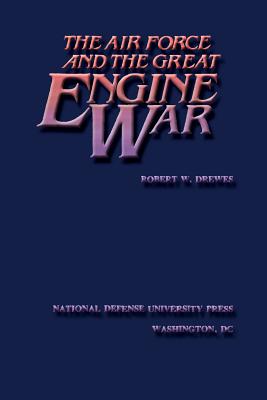 The Air Force and the Great Engine War - Drewes, Robert W