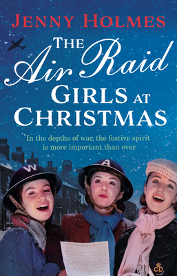The Air Raid Girls at Christmas: A wonderfully festive and heart-warming new WWII saga (The Air Raid Girls Book 2) - Holmes, Jenny