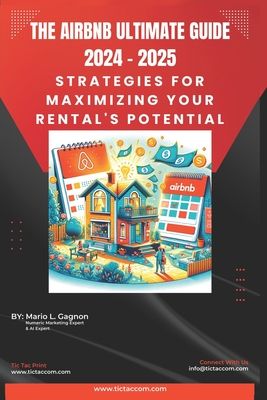 The Airbnb Ultimate Guide 2024 - 2025: Strategies for Maximizing Your Rental's Potential - Gagnon, Mario L
