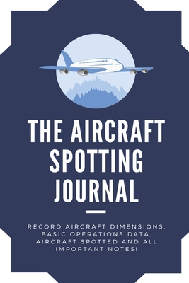 The Aircraft Spotting Journal: Awesome Logbook for airplanes spotting. Aircraft hobby notetaking Record Aircraft Dimensions Basic Operations Data, Aircraft Spotted And All Important Notes - Travel Size 6x9 Inch - Journals, Younique Studios