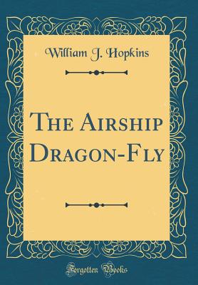 The Airship Dragon-Fly (Classic Reprint) - Hopkins, William J