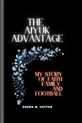 The Aiyuk Advantage: My Story Of Faith, Family And Football - M Cotter, Shena