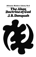 The Akan Doctrine of God: A Fragment of Gold Coast Ethics and Religion