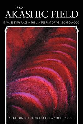 The Akashic Field: It Makes Every Place in the Universe Part of the Neighborhood - Stoff, Sheldon, and Stoff, Barbara Smith