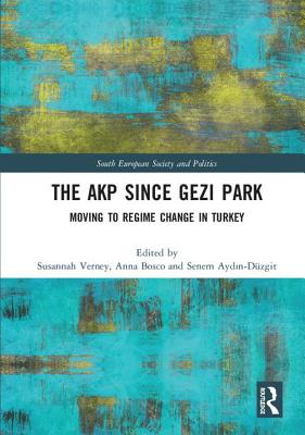 The AKP Since Gezi Park: Moving to Regime Change in Turkey - Verney, Susannah (Editor), and Bosco, Anna (Editor), and Aydin-Dzgit, Senem (Editor)