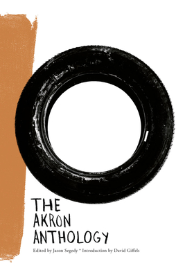 The Akron Anthology - Segedy, Jason (Editor), and Giffels, David (Editor)